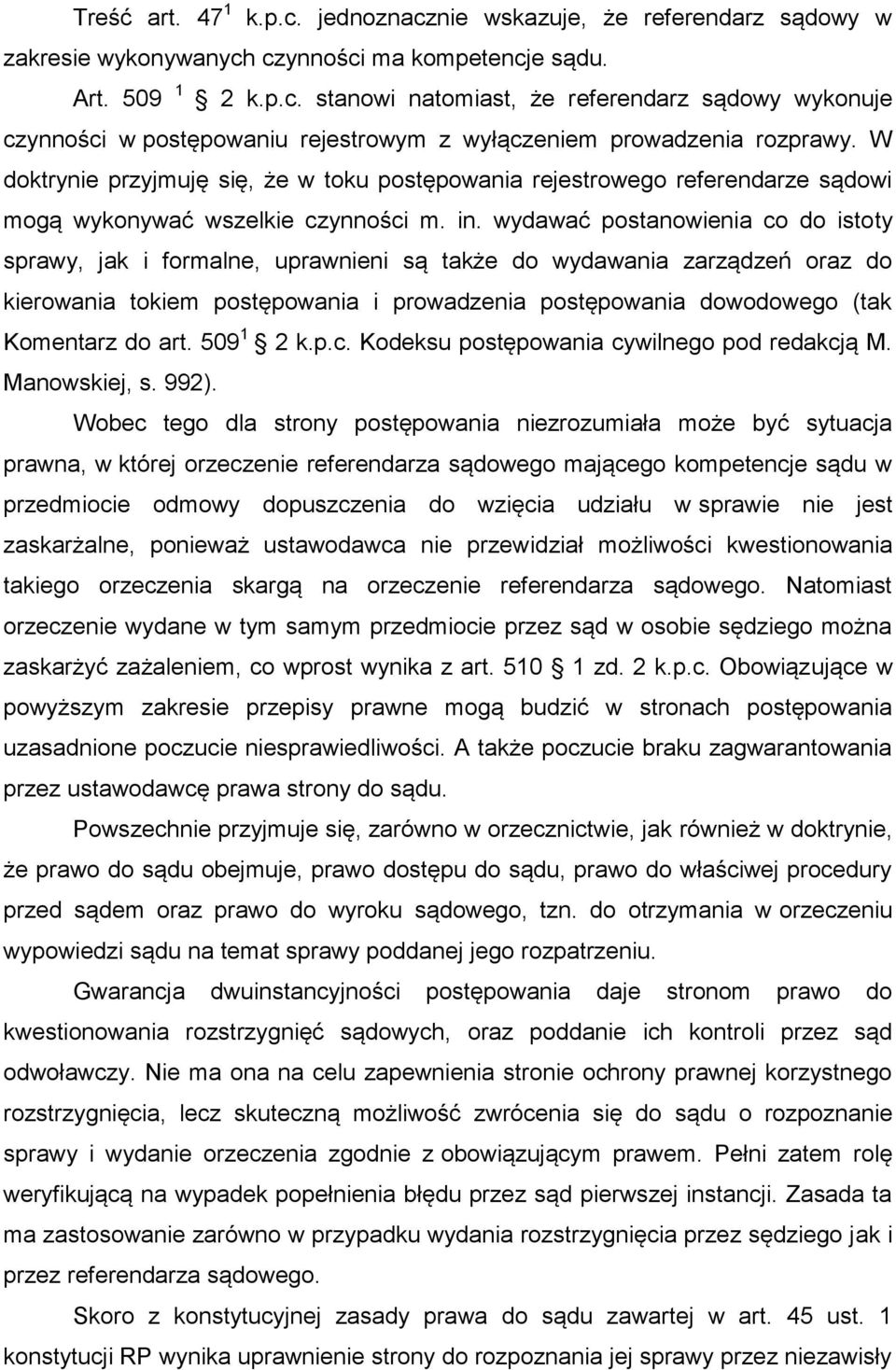 wydawać postanowienia co do istoty sprawy, jak i formalne, uprawnieni są także do wydawania zarządzeń oraz do kierowania tokiem postępowania i prowadzenia postępowania dowodowego (tak Komentarz do