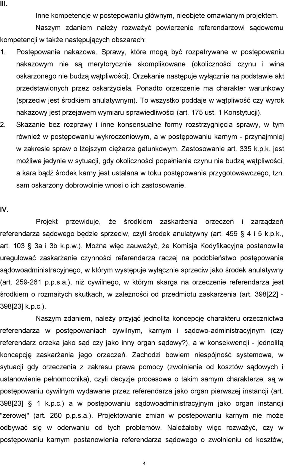 Orzekanie następuje wyłącznie na podstawie akt przedstawionych przez oskarŝyciela. Ponadto orzeczenie ma charakter warunkowy (sprzeciw jest środkiem anulatywnym).