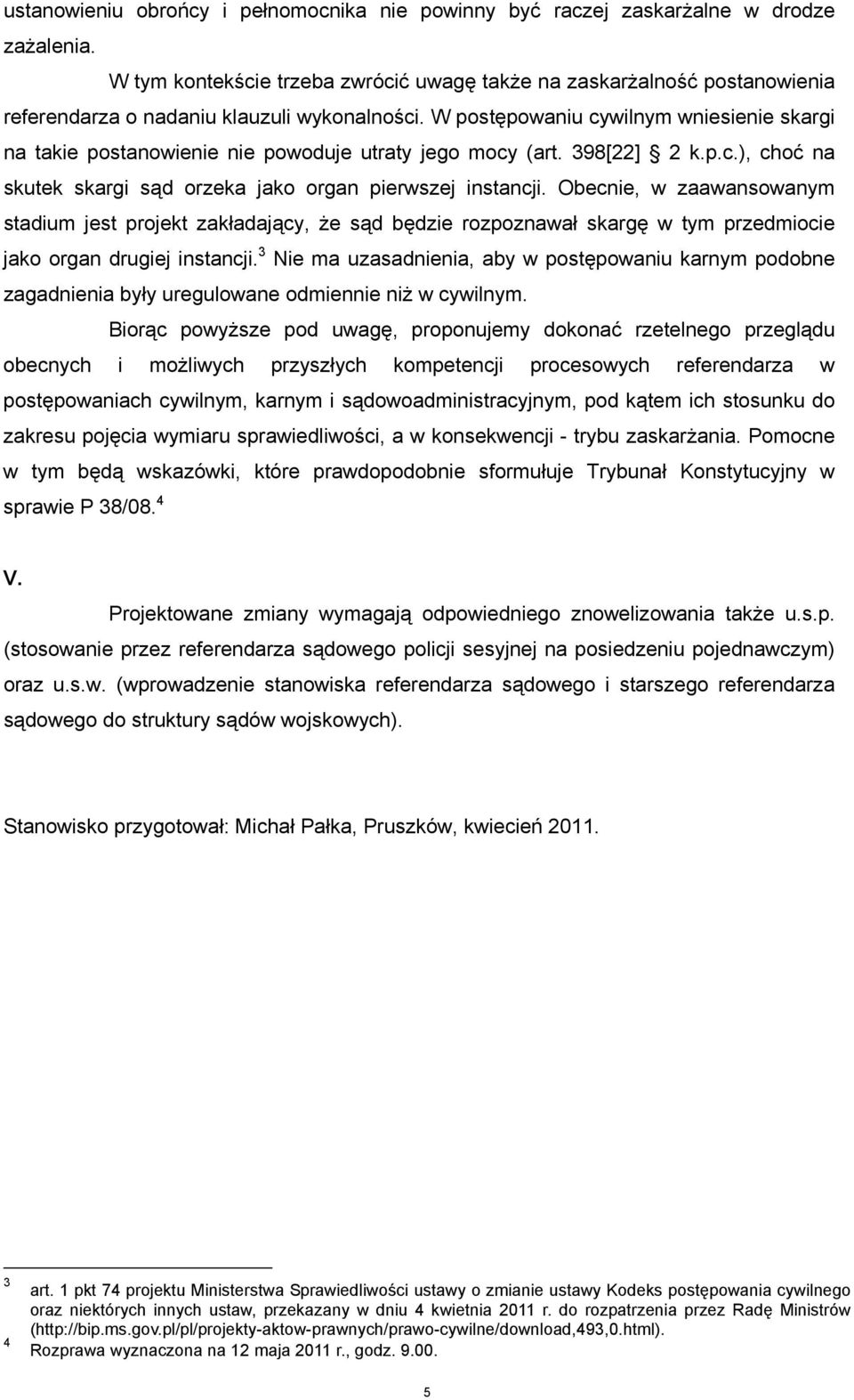 W postępowaniu cywilnym wniesienie skargi na takie postanowienie nie powoduje utraty jego mocy (art. 398[22] 2 k.p.c.), choć na skutek skargi sąd orzeka jako organ pierwszej instancji.