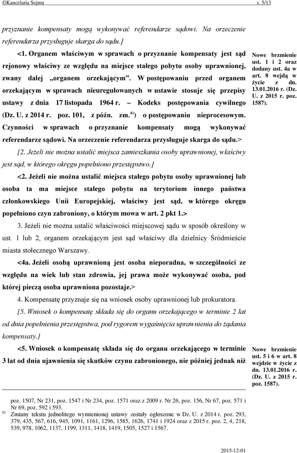 W postępowaniu przed organem orzekającym w sprawach nieuregulowanych w ustawie stosuje się przepisy ustawy z dnia 17 listopada 1964 r. Kodeks postępowania cywilnego (Dz. U. z 2014 r. poz. 101, z późn.