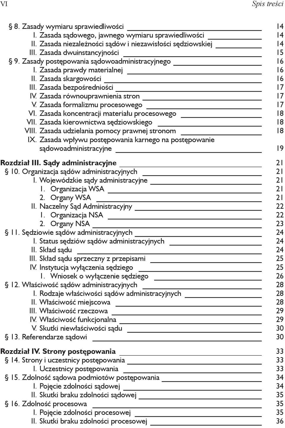 Zasada równouprawnienia stron 17 V. Zasada formalizmu procesowego 17 VI. Zasada koncentracji materiału procesowego 18 VII. Zasada kierownictwa sędziowskiego 18 VIII.