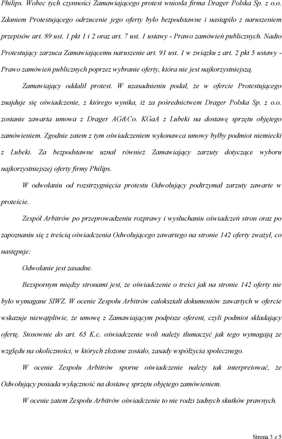 2 pkt 5 ustawy - Prawo zamówień publicznych poprzez wybranie oferty, która nie jest najkorzystniejszą. Zamawiający oddalił protest.