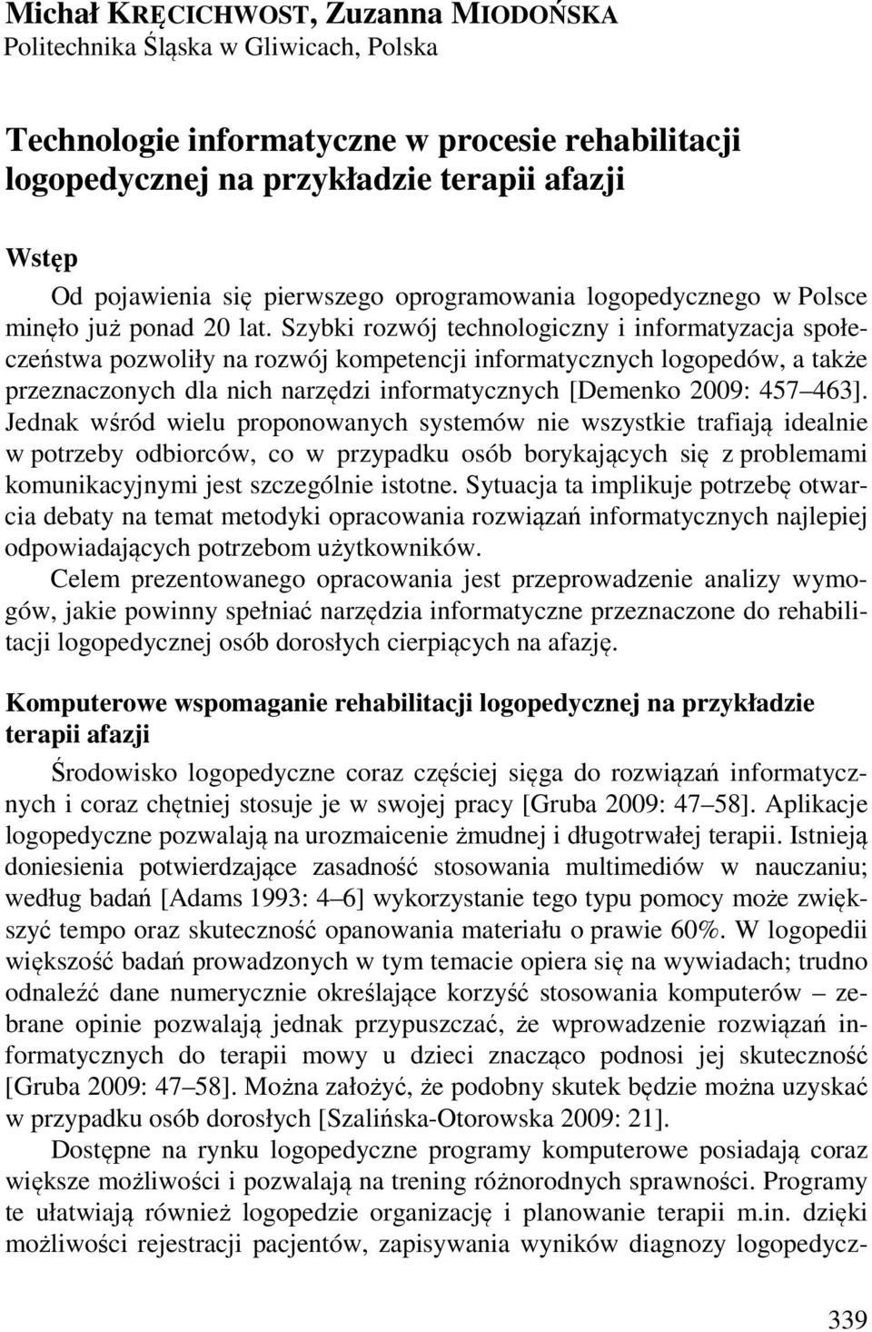 Szybki rozwój technologiczny i informatyzacja społeczeństwa pozwoliły na rozwój kompetencji informatycznych logopedów, a także przeznaczonych dla nich narzędzi informatycznych [Demenko 2009: 457 463].