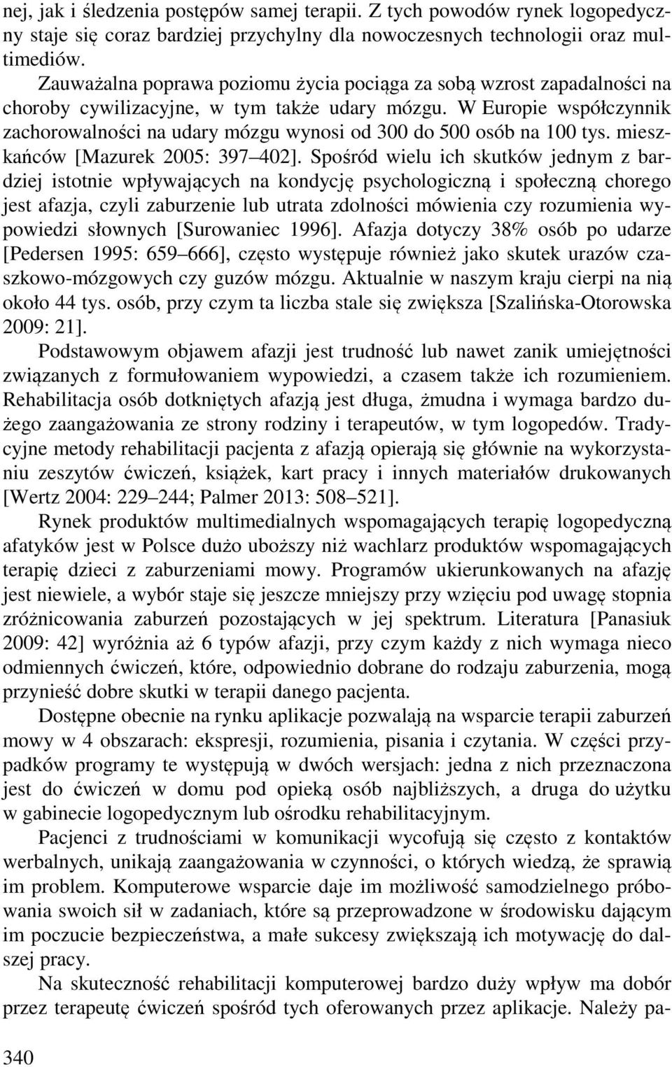 W Europie współczynnik zachorowalności na udary mózgu wynosi od 300 do 500 osób na 100 tys. mieszkańców [Mazurek 2005: 397 402].