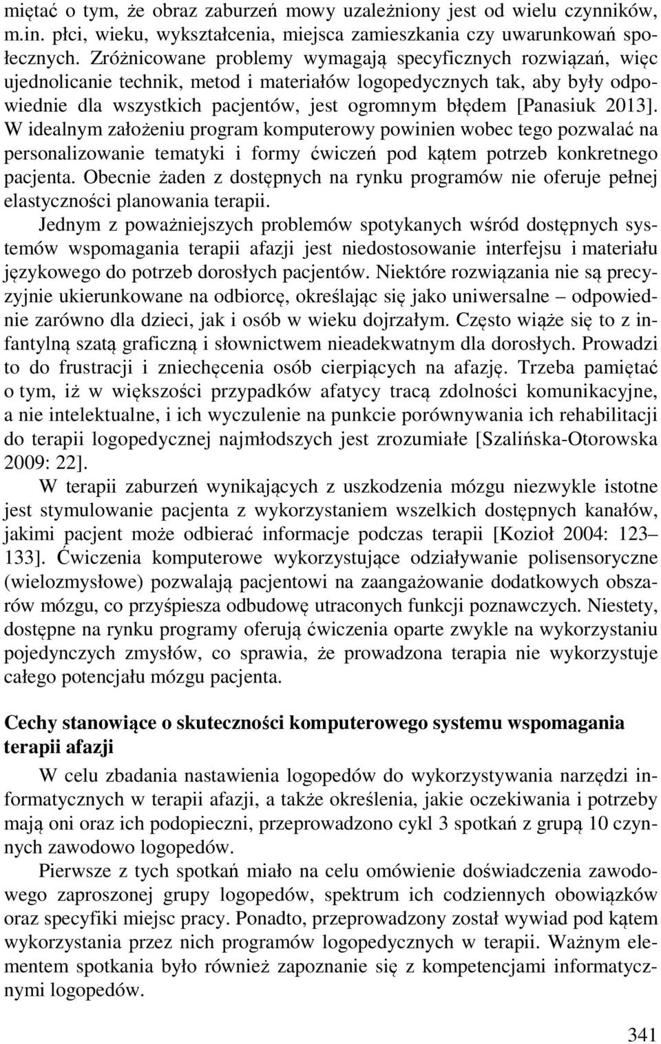 [Panasiuk 2013]. W idealnym założeniu program komputerowy powinien wobec tego pozwalać na personalizowanie tematyki i formy ćwiczeń pod kątem potrzeb konkretnego pacjenta.
