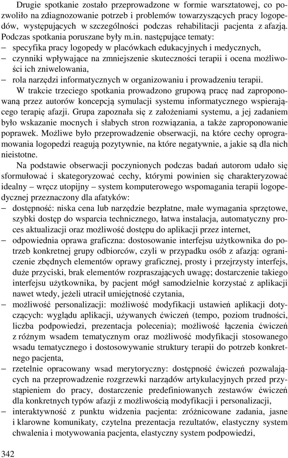 następujące tematy: specyfika pracy logopedy w placówkach edukacyjnych i medycznych, czynniki wpływające na zmniejszenie skuteczności terapii i ocena możliwości ich zniwelowania, rola narzędzi