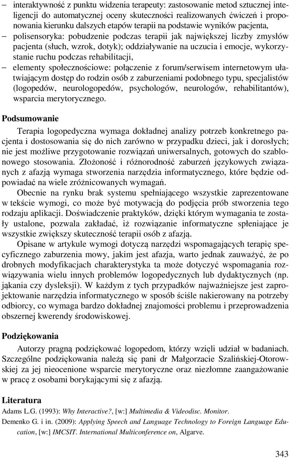 rehabilitacji, elementy społecznościowe: połączenie z forum/serwisem internetowym ułatwiającym dostęp do rodzin osób z zaburzeniami podobnego typu, specjalistów (logopedów, neurologopedów,