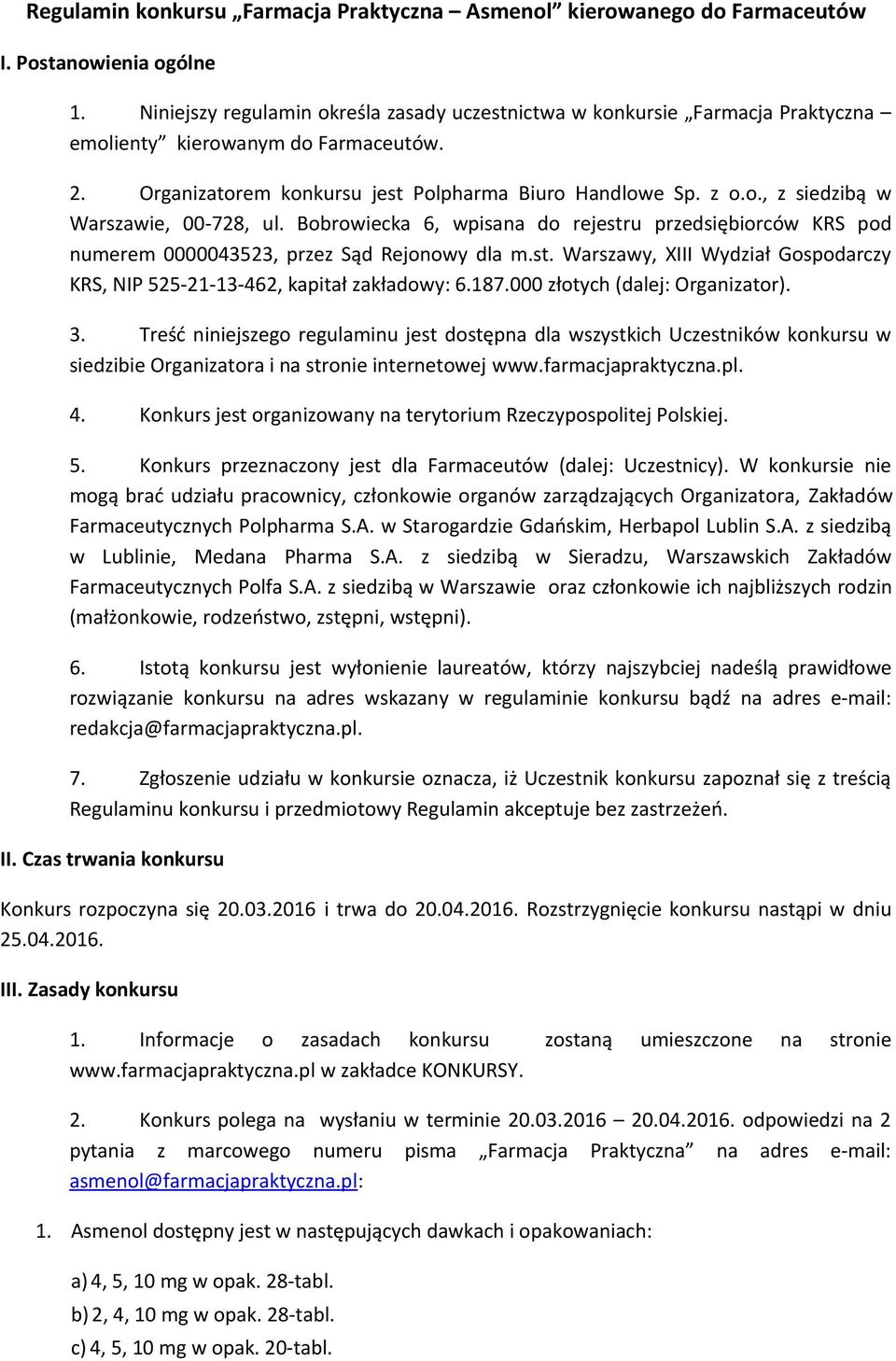 Bobrowiecka 6, wpisana do rejestru przedsiębiorców KRS pod numerem 0000043523, przez Sąd Rejonowy dla m.st. Warszawy, XIII Wydział Gospodarczy KRS, NIP 525-21-13-462, kapitał zakładowy: 6.187.