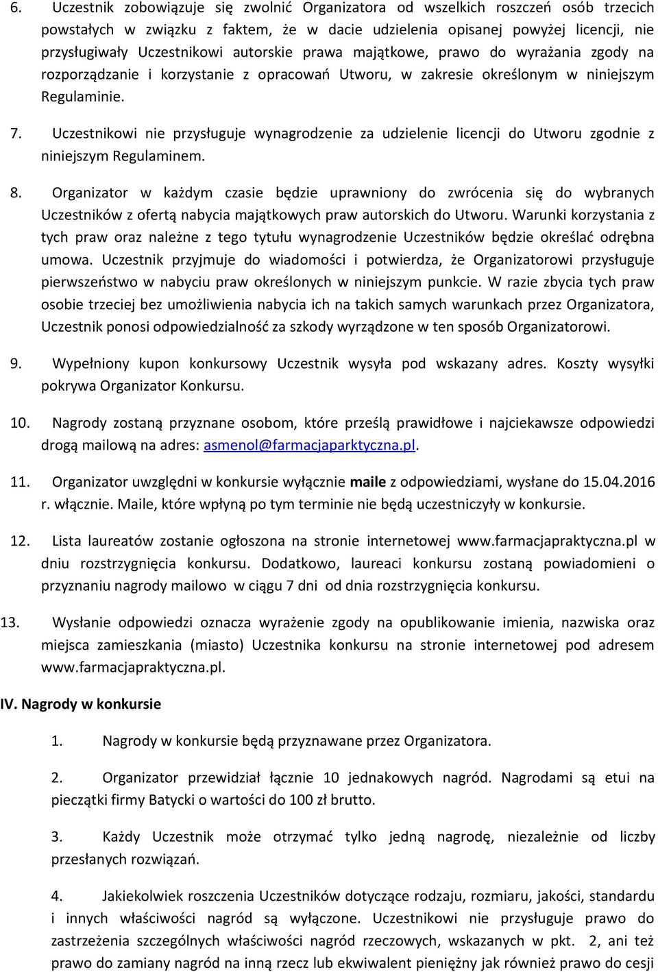 Uczestnikowi nie przysługuje wynagrodzenie za udzielenie licencji do Utworu zgodnie z niniejszym Regulaminem. 8.
