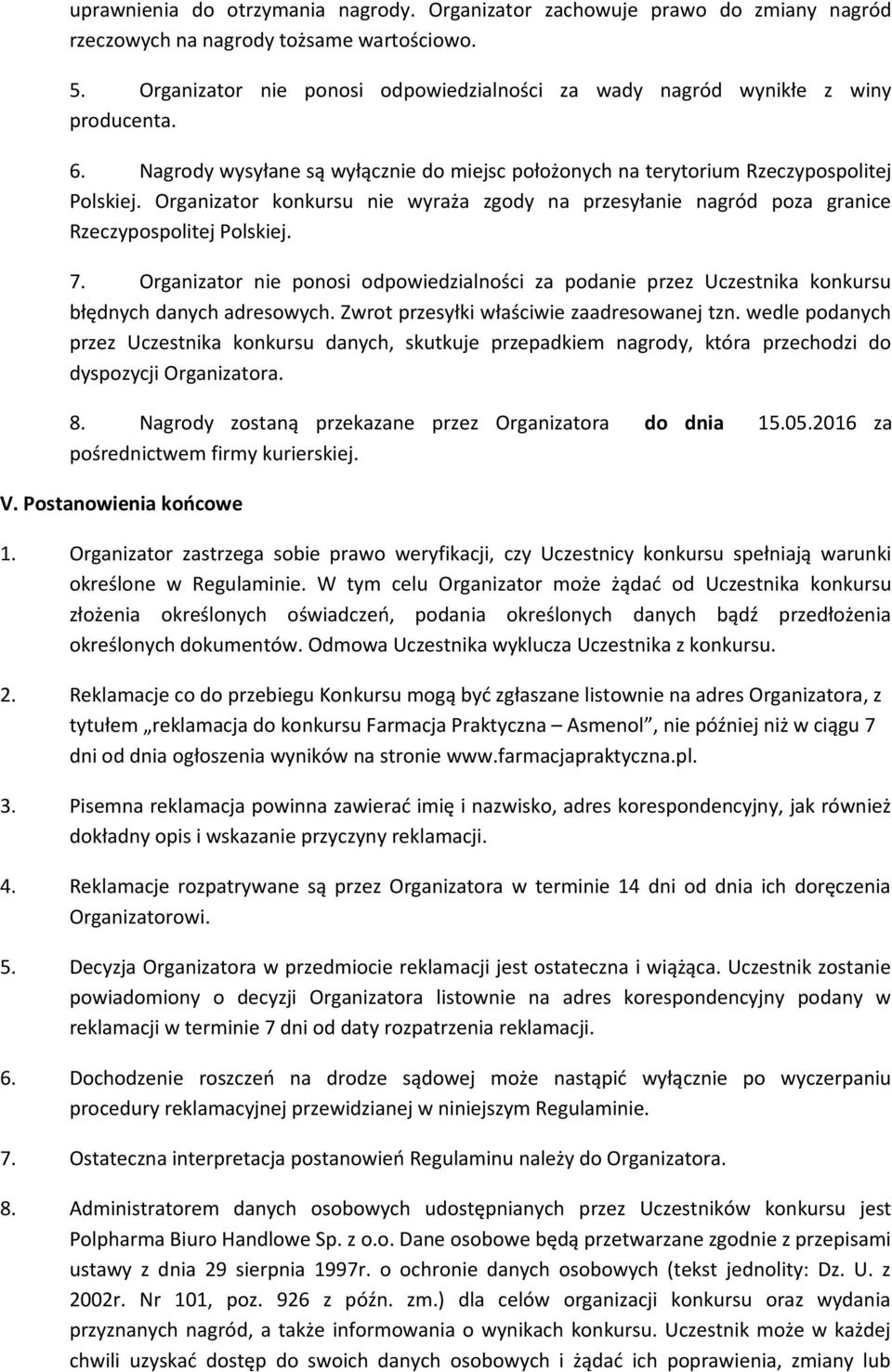Organizator konkursu nie wyraża zgody na przesyłanie nagród poza granice Rzeczypospolitej Polskiej. 7.