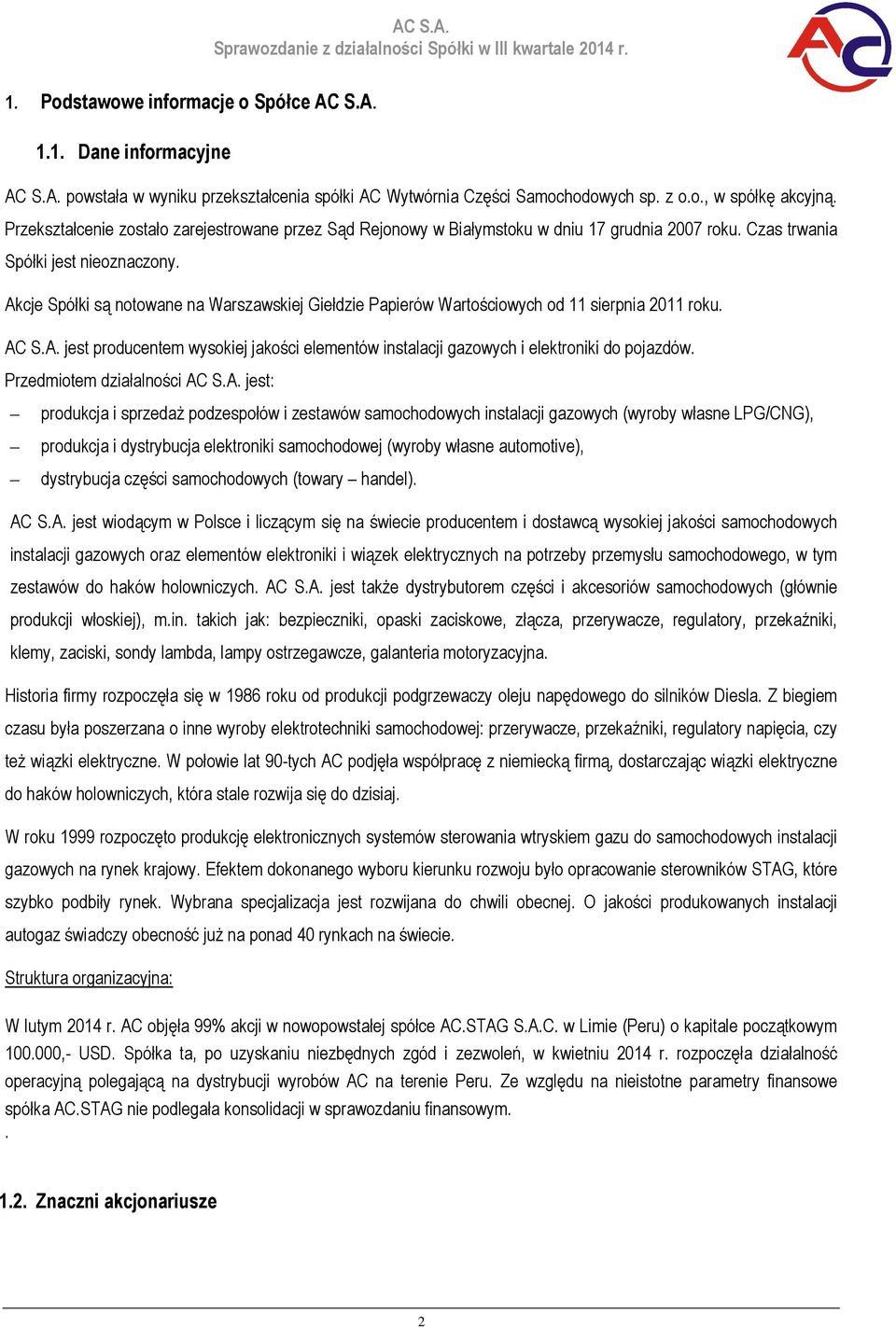 Akcje Spółki są notowane na Warszawskiej Giełdzie Papierów Wartościowych od 11 sierpnia 2011 roku. AC S.A. jest producentem wysokiej jakości elementów instalacji gazowych i elektroniki do pojazdów.