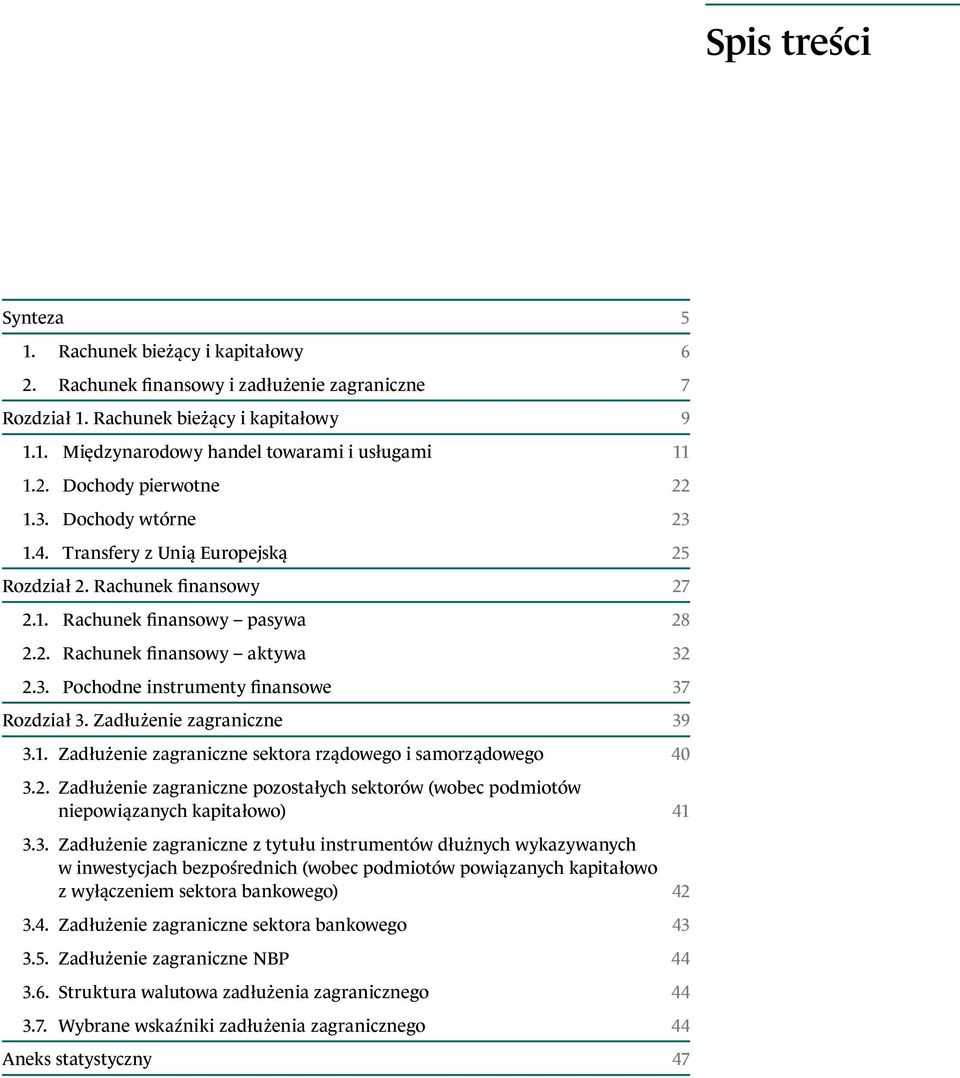 Zadłużenie zagraniczne 39 3.1. Zadłużenie zagraniczne sektora rządowego i samorządowego 40 3.2. Zadłużenie zagraniczne pozostałych sektorów (wobec podmiotów niepowiązanych kapitałowo) 41 3.3. Zadłużenie zagraniczne z tytułu instrumentów dłużnych wykazywanych w inwestycjach bezpośrednich (wobec podmiotów powiązanych kapitałowo z wyłączeniem sektora bankowego) 42 3.