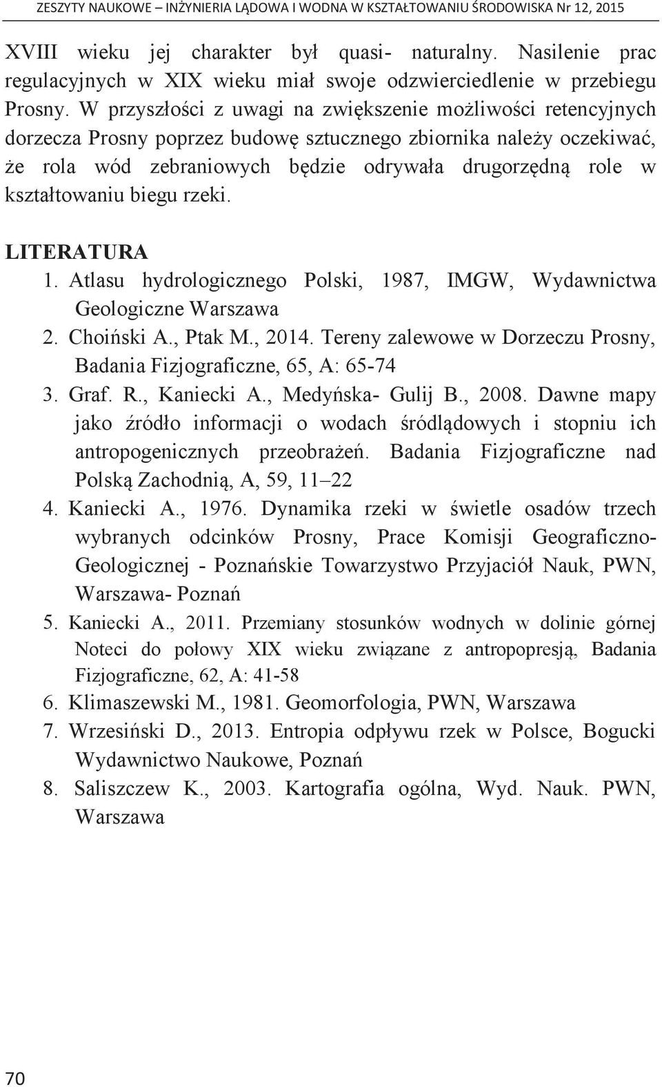 kształtowaniu biegu rzeki. LITERATURA 1. Atlasu hydrologicznego Polski, 1987, IMGW, Wydawnictwa Geologiczne Warszawa 2. Choiński A., Ptak M., 2014.