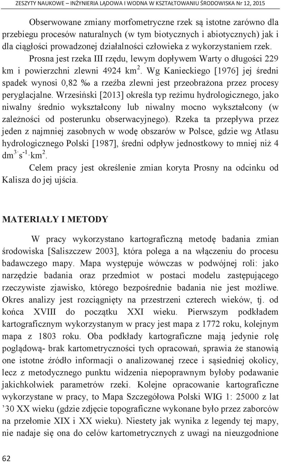 Wg Kanieckiego [1976] jej średni spadek wynosi 0,82 a rzeźba zlewni jest przeobrażona przez procesy peryglacjalne.