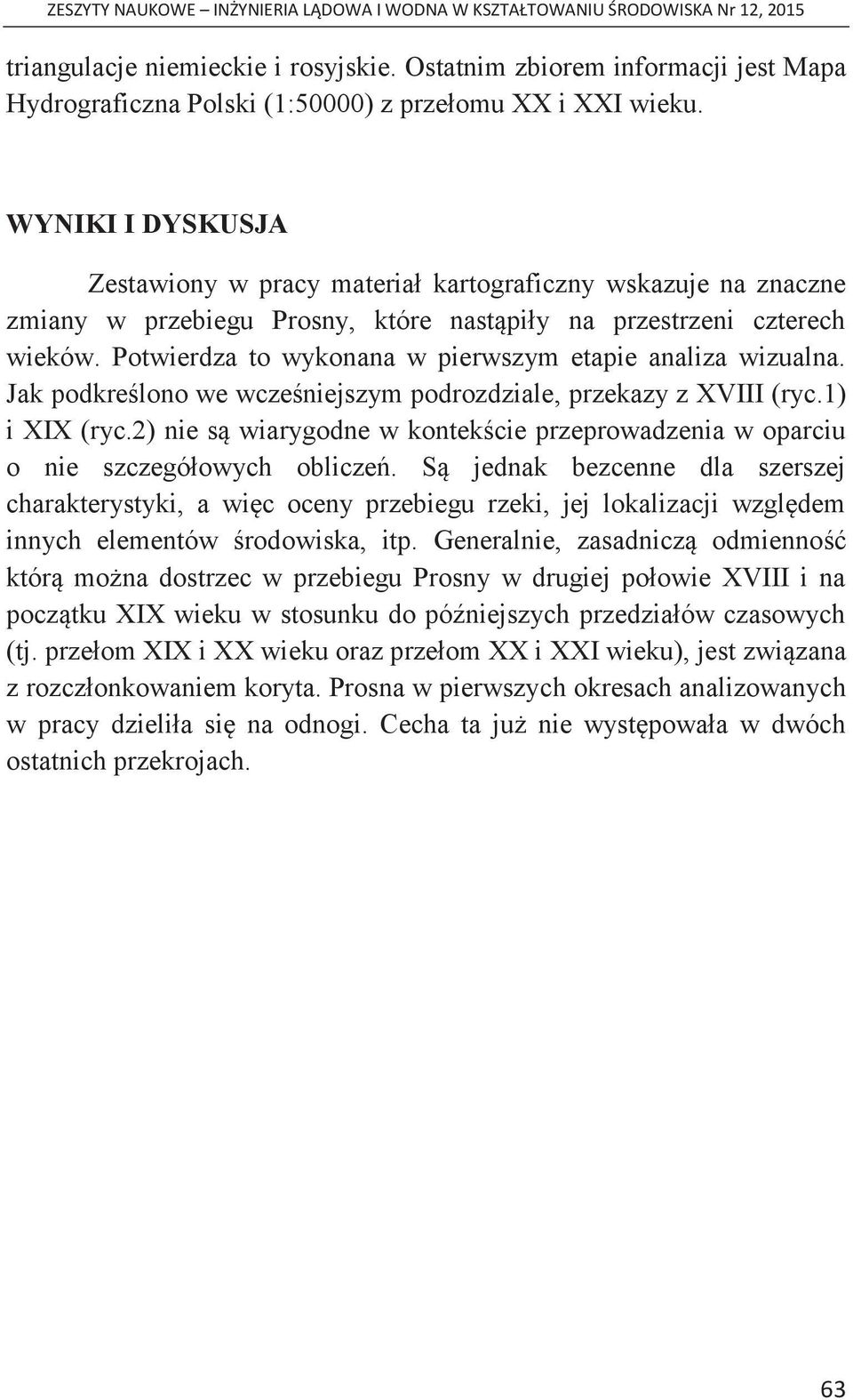 Potwierdza to wykonana w pierwszym etapie analiza wizualna. Jak podkreślono we wcześniejszym podrozdziale, przekazy z XVIII (ryc.1) i XIX (ryc.
