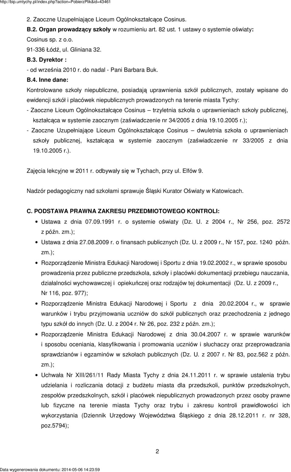 Inne dane: Kontrolowane szkoły niepubliczne, posiadają uprawnienia szkół publicznych, zostały wpisane do ewidencji szkół i placówek niepublicznych prowadzonych na terenie miasta Tychy: - Zaoczne
