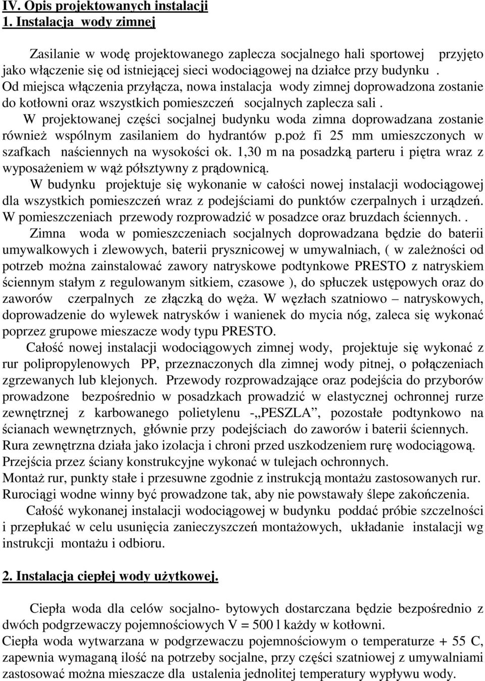Od miejsca włączenia przyłącza, nowa instalacja wody zimnej doprowadzona zostanie do kotłowni oraz wszystkich pomieszczeń socjalnych zaplecza sali.