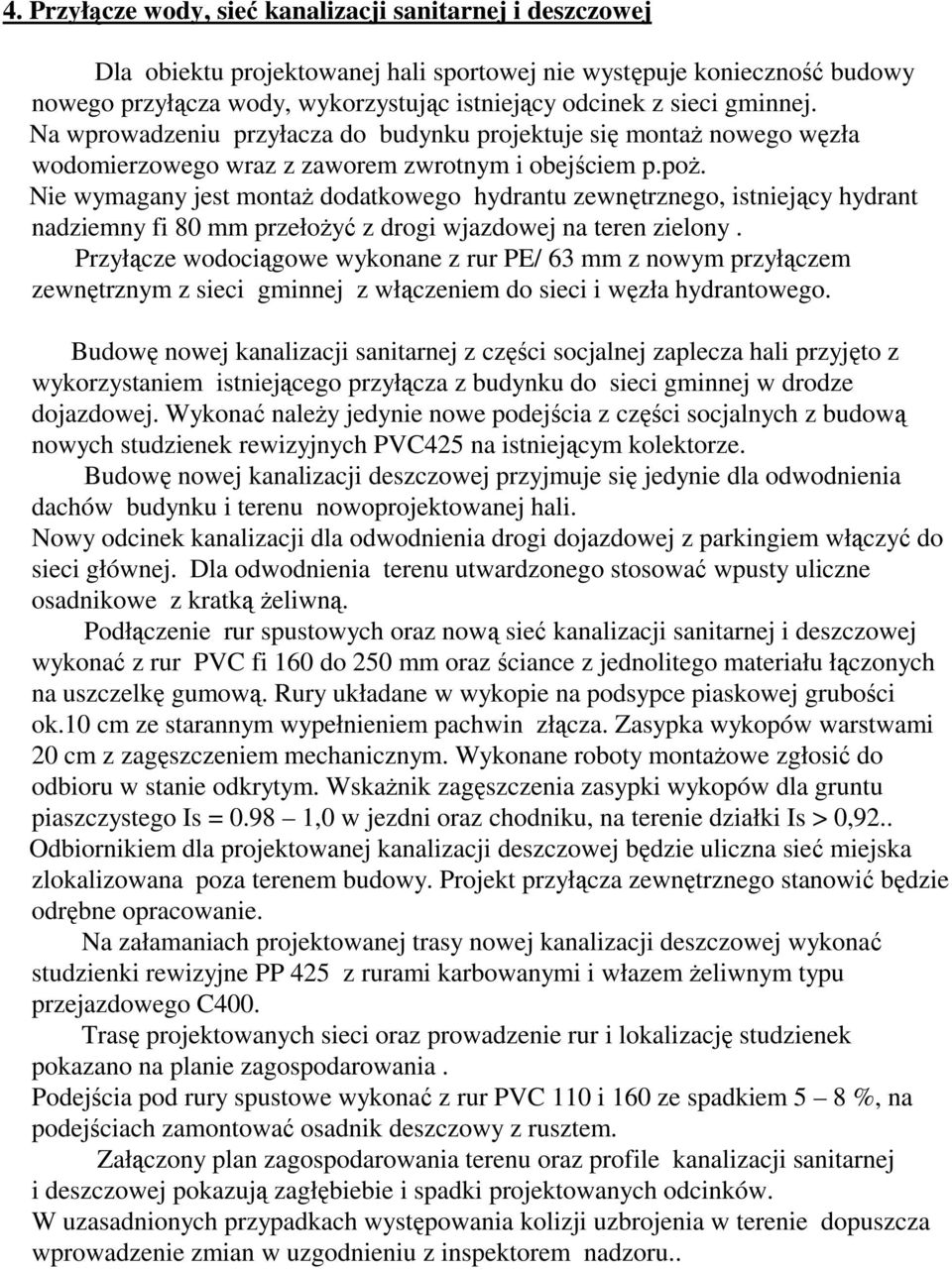 Nie wymagany jest montaż dodatkowego hydrantu zewnętrznego, istniejący hydrant nadziemny fi 80 mm przełożyć z drogi wjazdowej na teren zielony.