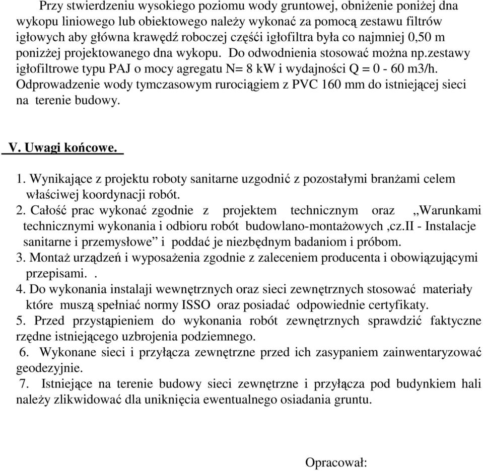 Odprowadzenie wody tymczasowym rurociągiem z PVC 160 mm do istniejącej sieci na terenie budowy. V. Uwagi końcowe. 1. Wynikające z projektu roboty sanitarne uzgodnić z pozostałymi branżami celem właściwej koordynacji robót.