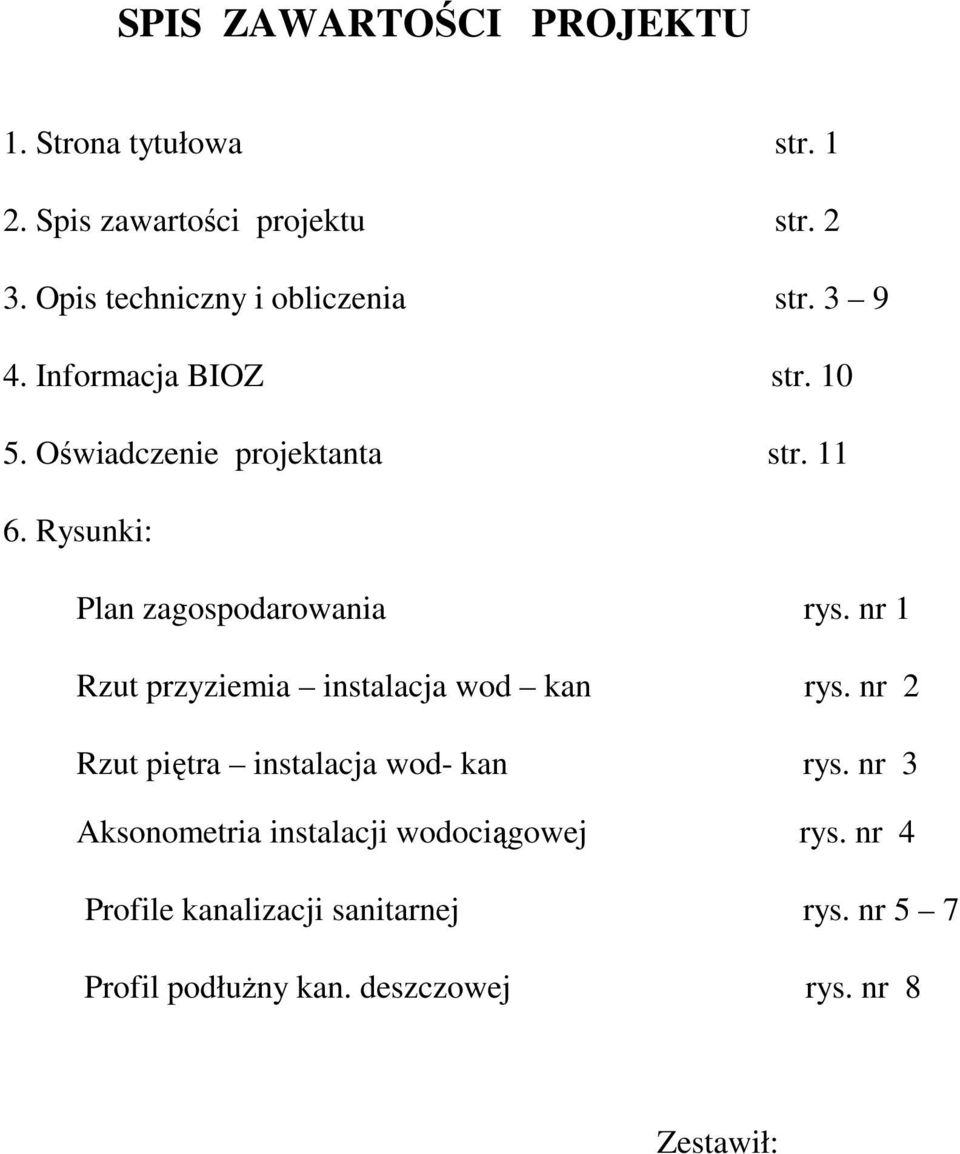 Rysunki: Plan zagospodarowania rys. nr 1 Rzut przyziemia instalacja wod kan rys.