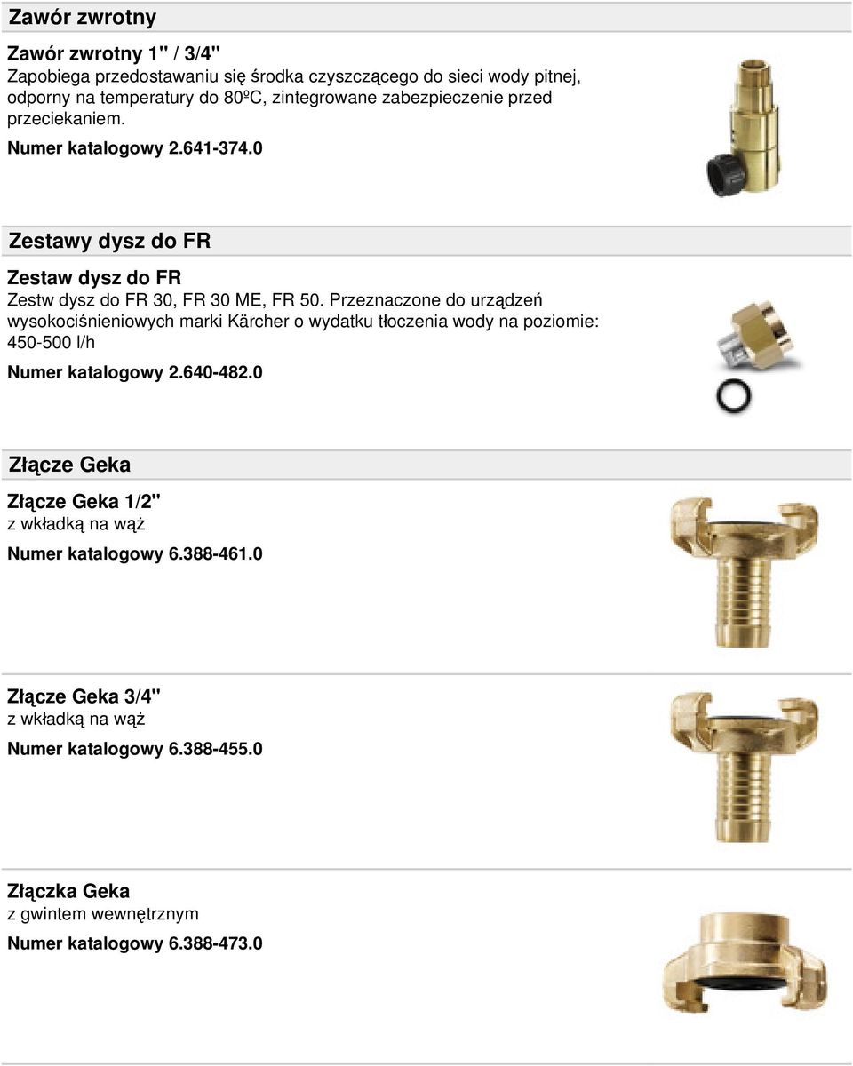 Przeznaczone do urządzeń wysokociśnieniowych marki Kärcher o wydatku tłoczenia wody na poziomie: 450-500 l/h Numer katalogowy 2.640-482.