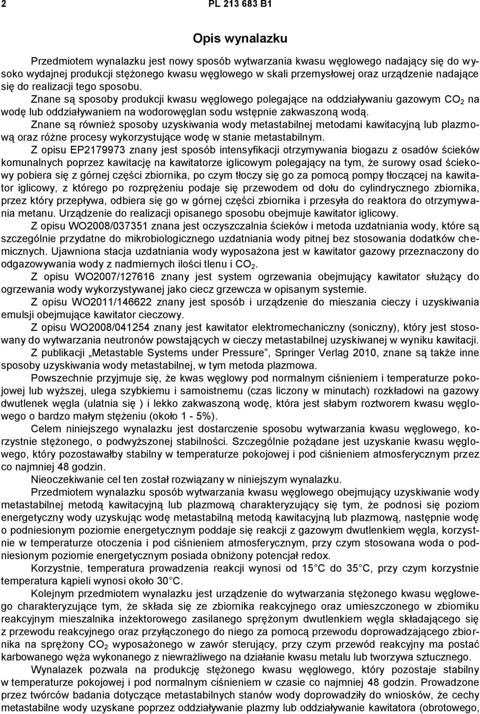 Znane są sposoby produkcji kwasu węglowego polegające na oddziaływaniu gazowym CO 2 na wodę lub oddziaływaniem na wodorowęglan sodu wstępnie zakwaszoną wodą.