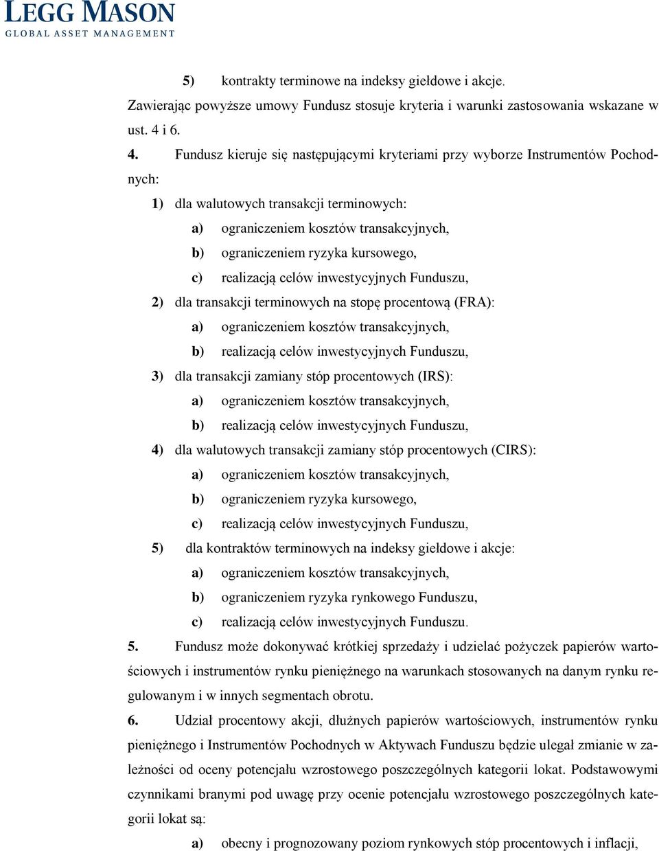 Fundusz kieruje się następującymi kryteriami przy wyborze Instrumentów Pochodnych: 1) dla walutowych transakcji terminowych: b) ograniczeniem ryzyka kursowego, c) realizacją celów inwestycyjnych