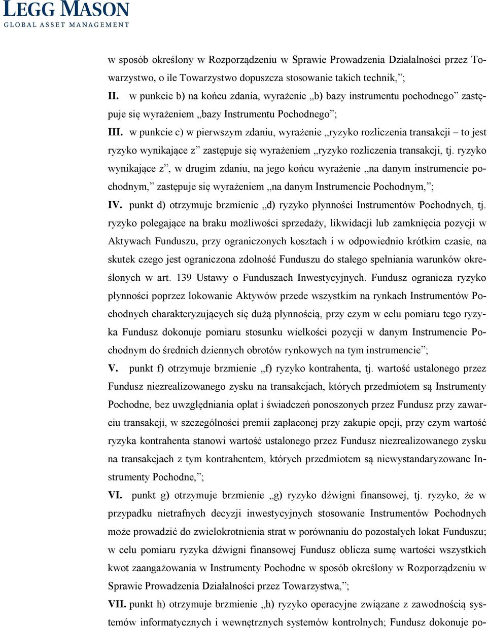 w punkcie c) w pierwszym zdaniu, wyrażenie ryzyko rozliczenia transakcji to jest ryzyko wynikające z zastępuje się wyrażeniem ryzyko rozliczenia transakcji, tj.