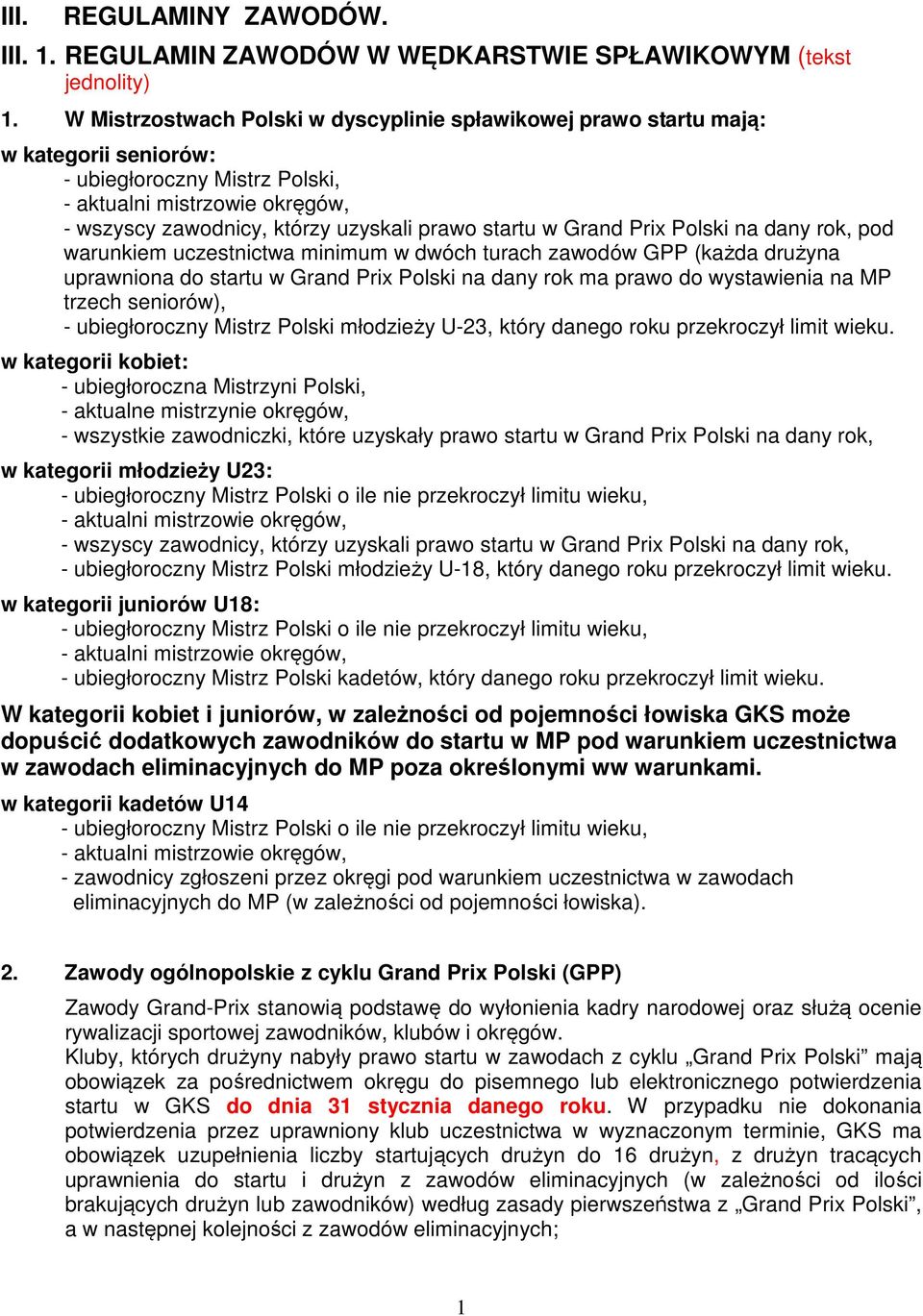 startu w Grand Prix Polski na dany rok, pod warunkiem uczestnictwa minimum w dwóch turach zawodów GPP (każda drużyna uprawniona do startu w Grand Prix Polski na dany rok ma prawo do wystawienia na MP