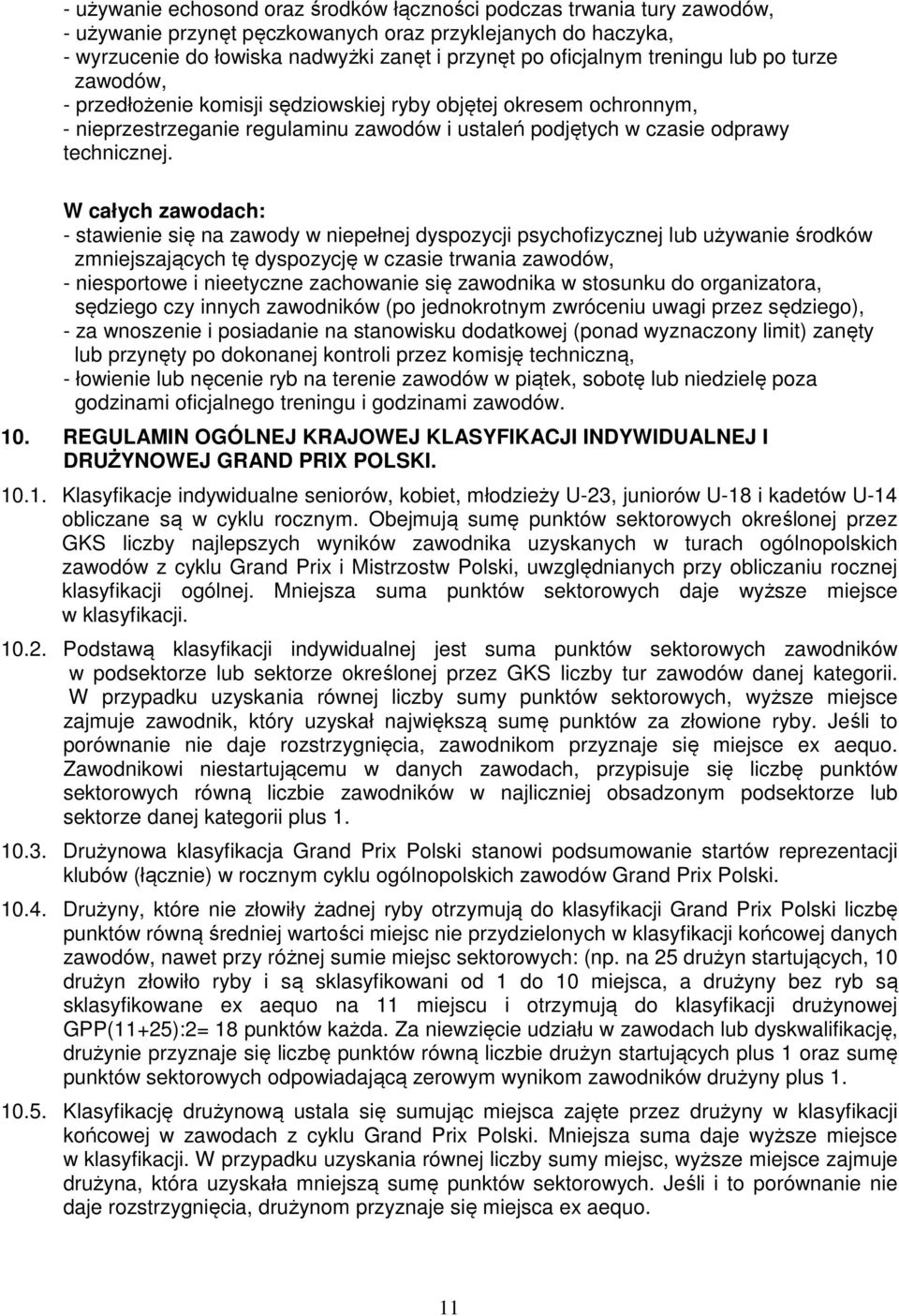 W całych zawodach: - stawienie się na zawody w niepełnej dyspozycji psychofizycznej lub używanie środków zmniejszających tę dyspozycję w czasie trwania zawodów, - niesportowe i nieetyczne zachowanie