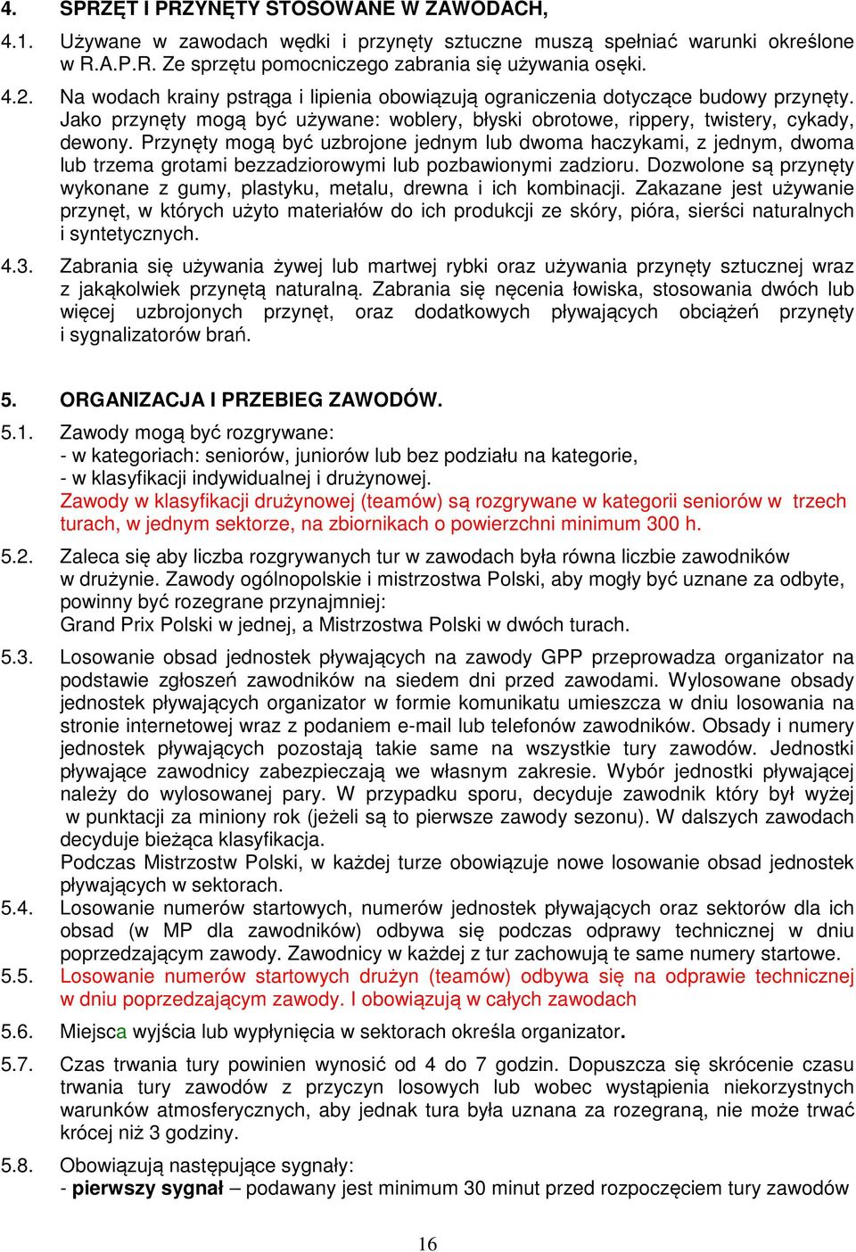 Przynęty mogą być uzbrojone jednym lub dwoma haczykami, z jednym, dwoma lub trzema grotami bezzadziorowymi lub pozbawionymi zadzioru.