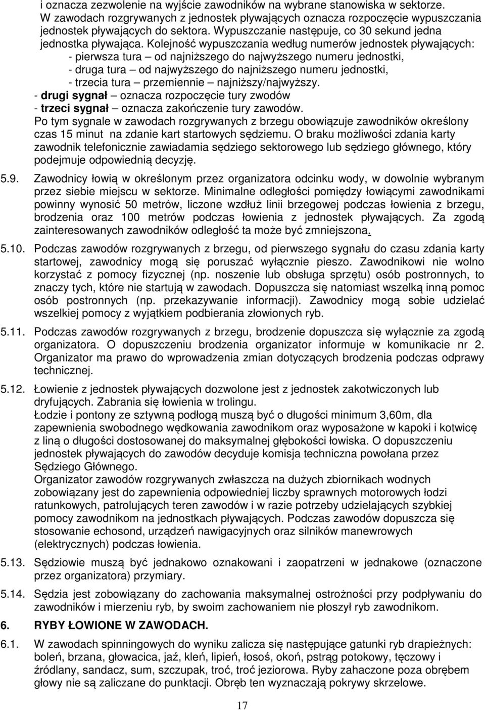 Kolejność wypuszczania według numerów jednostek pływających: - pierwsza tura od najniższego do najwyższego numeru jednostki, - druga tura od najwyższego do najniższego numeru jednostki, - trzecia