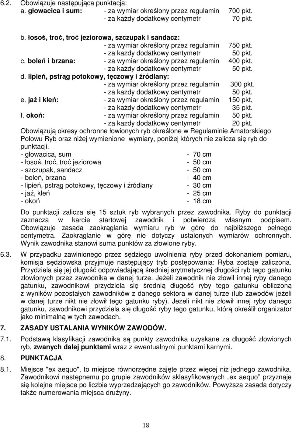 - za każdy dodatkowy centymetr 50 pkt. d. lipień, pstrąg potokowy, tęczowy i źródlany: - za wymiar określony przez regulamin 300 pkt. - za każdy dodatkowy centymetr 50 pkt. e.
