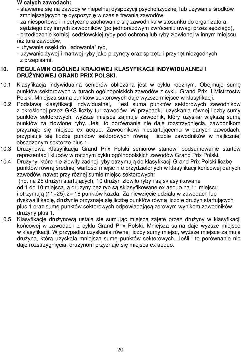 złowionej w innym miejscu niż tura zawodów, - używanie osęki do lądowania ryb, - używanie żywej i martwej ryby jako przynęty oraz sprzętu i przynęt niezgodnych z przepisami. 10.