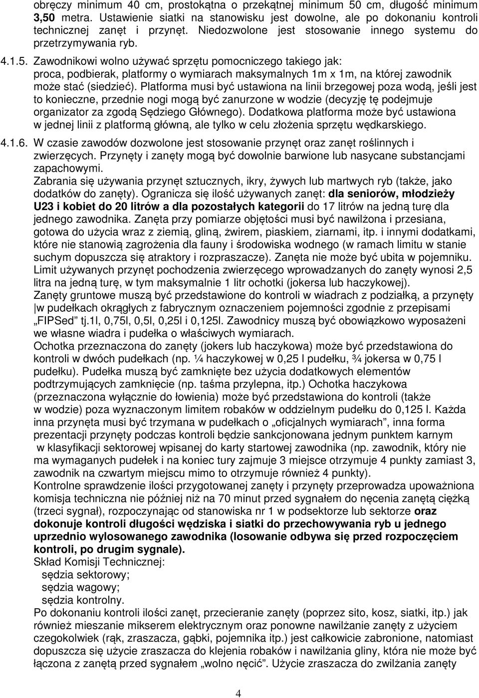 Zawodnikowi wolno używać sprzętu pomocniczego takiego jak: proca, podbierak, platformy o wymiarach maksymalnych 1m x 1m, na której zawodnik może stać (siedzieć).
