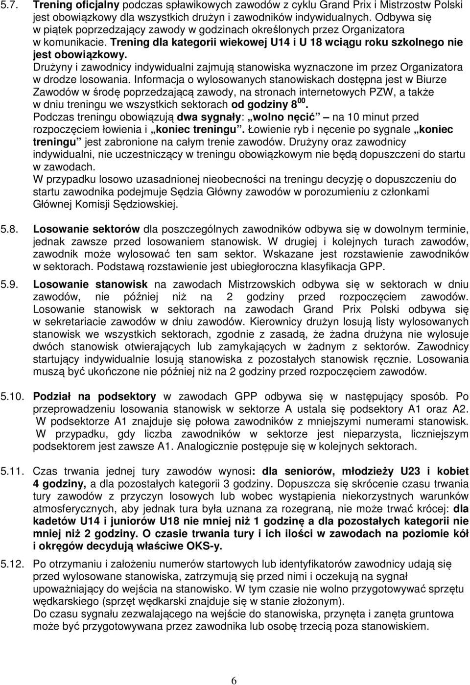 Drużyny i zawodnicy indywidualni zajmują stanowiska wyznaczone im przez Organizatora w drodze losowania.