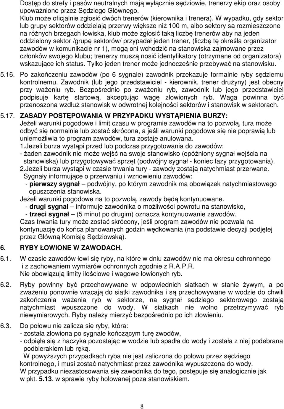 oddzielony sektor /grupę sektorów/ przypadał jeden trener, (liczbę tę określa organizator zawodów w komunikacie nr 1), mogą oni wchodzić na stanowiska zajmowane przez członków swojego klubu; trenerzy
