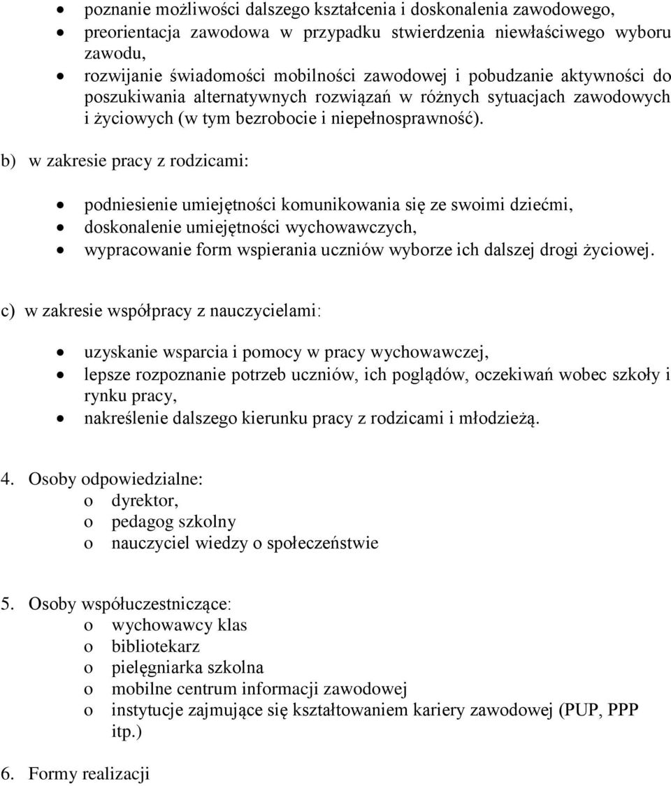 b) w zakresie pracy z rodzicami: podniesienie umiejętności komunikowania się ze swoimi dziećmi, doskonalenie umiejętności wychowawczych, wypracowanie form wspierania uczniów wyborze ich dalszej drogi