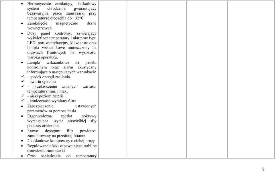 Lampki wskaźnikowe na panelu kontrolnym oraz alarm akustyczny informujące o następujących warunkach: - spadek energii zasilania - awaria systemu - przekroczenie zadanych wartości temperatury min.