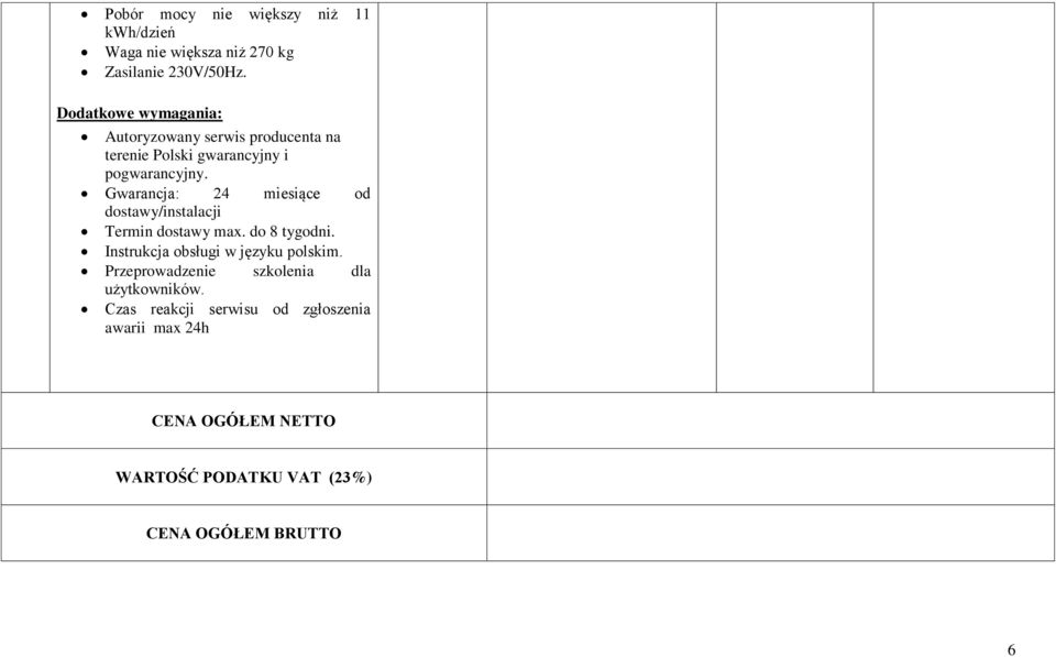 Gwarancja: 24 miesiące od dostawy/instalacji Termin dostawy max. do 8 tygodni. Instrukcja obsługi w języku polskim.