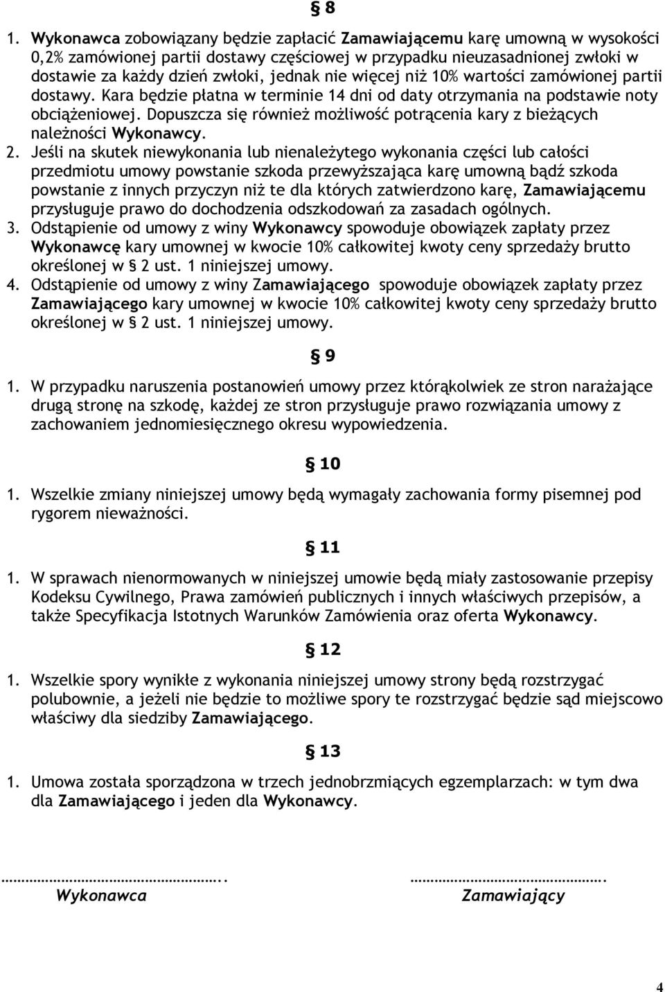 Dopuszcza się również możliwość potrącenia kary z bieżących należności Wykonawcy. 2.