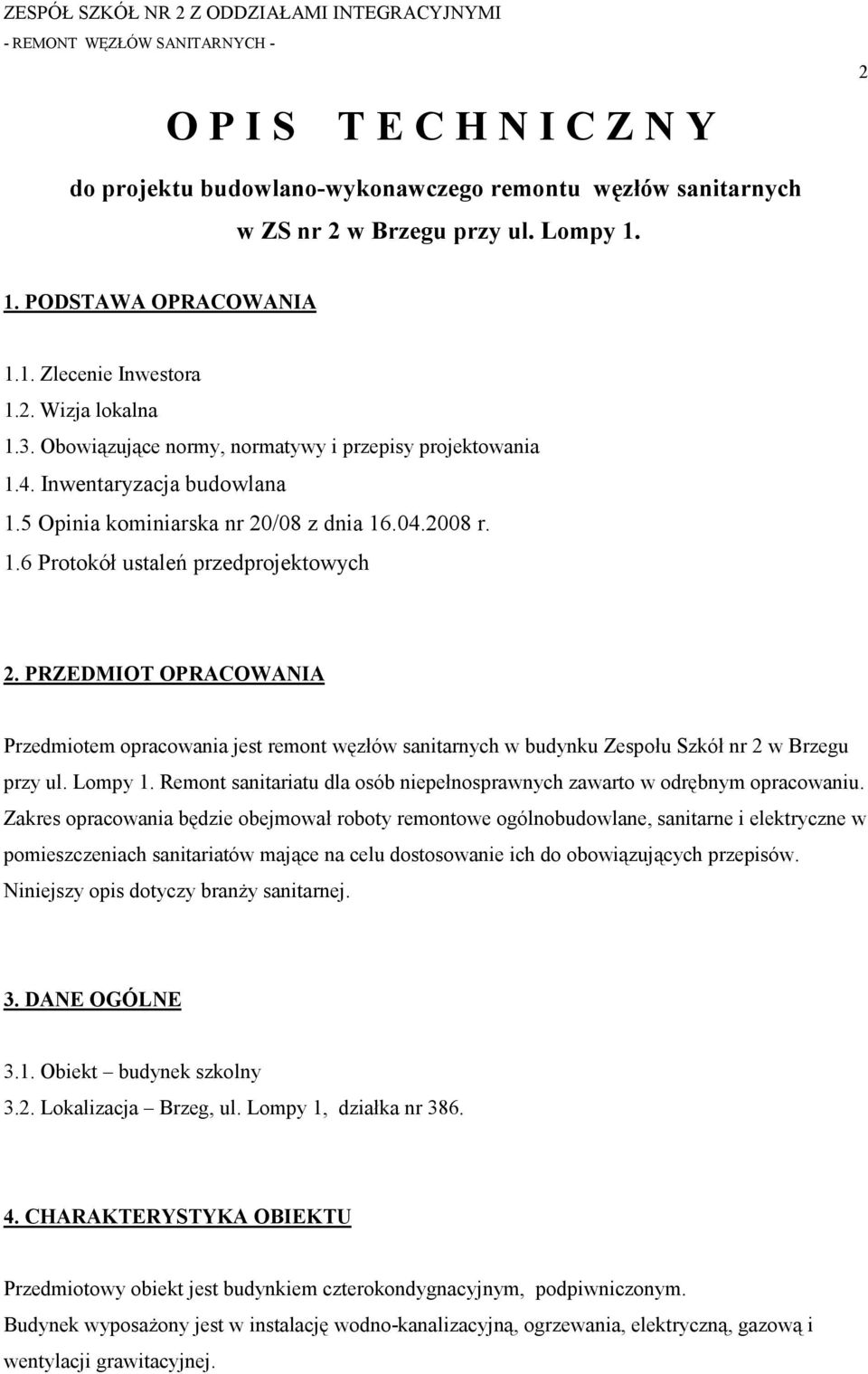 PRZEDMIOT OPRACOWANIA Przedmiotem opracowania jest remont węzłów sanitarnych w budynku Zespołu Szkół nr 2 w Brzegu przy ul. Lompy 1.