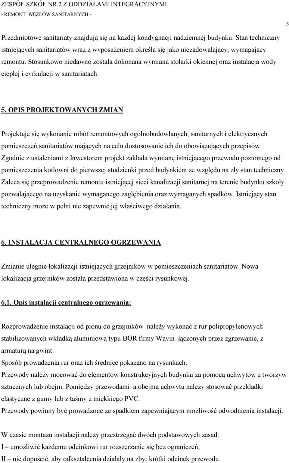 OPIS PROJEKTOWANYCH ZMIAN Projektuje się wykonanie robót remontowych ogólnobudowlanych, sanitarnych i elektrycznych pomieszczeń sanitariatów mających na celu dostosowanie ich do obowiązujących