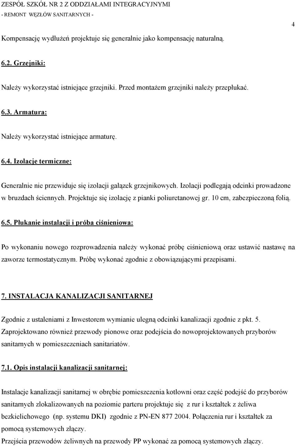 Projektuje się izolację z pianki poliuretanowej gr. 10 cm, zabezpieczoną folią. 6.5.