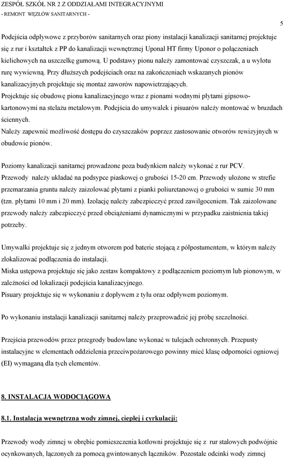 Przy dłuższych podejściach oraz na zakończeniach wskazanych pionów kanalizacyjnych projektuje się montaż zaworów napowietrzających.