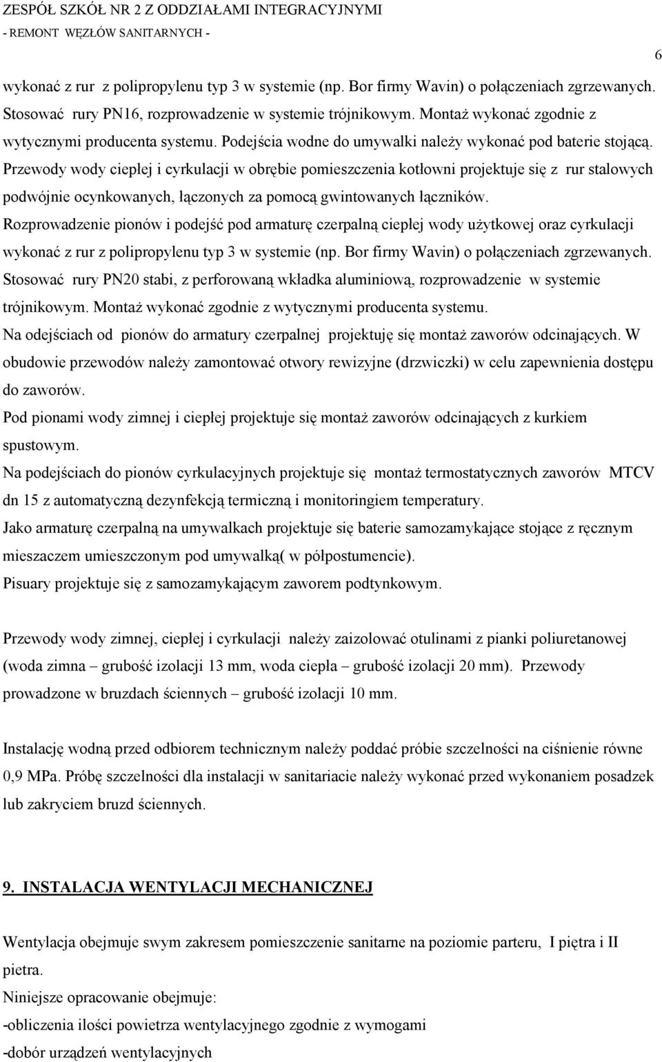 Przewody wody ciepłej i cyrkulacji w obrębie pomieszczenia kotłowni projektuje się z rur stalowych podwójnie ocynkowanych, łączonych za pomocą gwintowanych łączników.