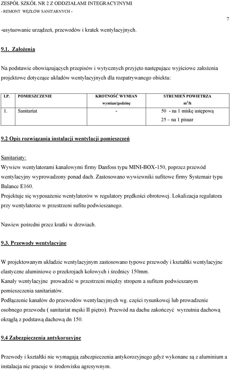 POMIESZCZENIE KROTNOŚĆ WYMIAN wymian/godzinę STRUMIEŃ POWIETRZA m 3 /h 1. Sanitariat - 50 - na 1 miskę ustępową 25 na 1 pisuar 9.