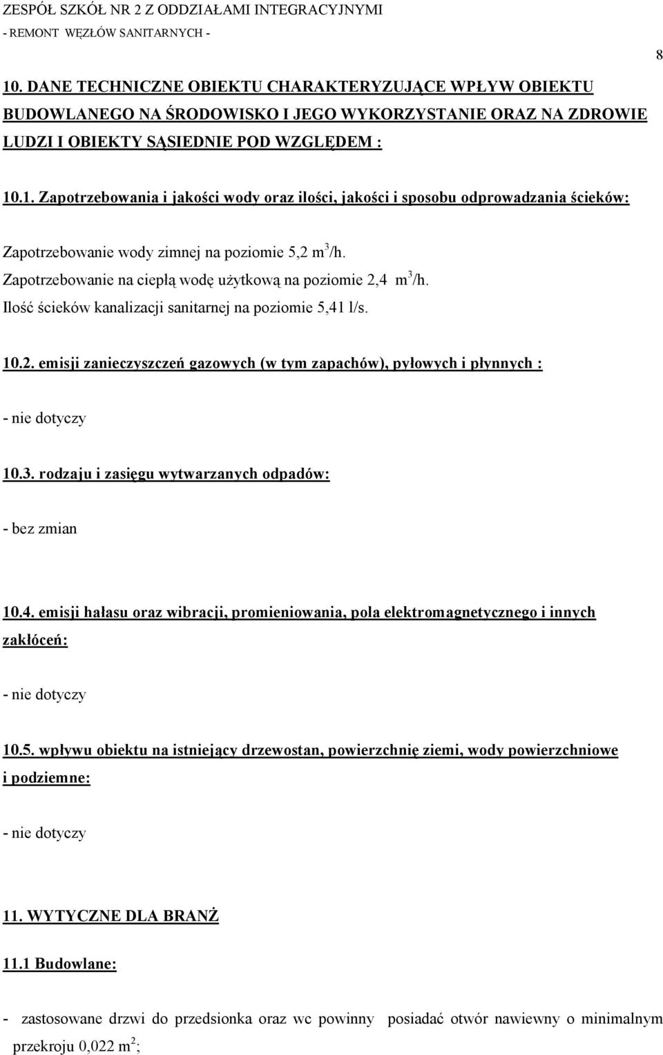 3. rodzaju i zasięgu wytwarzanych odpadów: - bez zmian 10.4. emisji hałasu oraz wibracji, promieniowania, pola elektromagnetycznego i innych zakłóceń: - nie dotyczy 10.5.