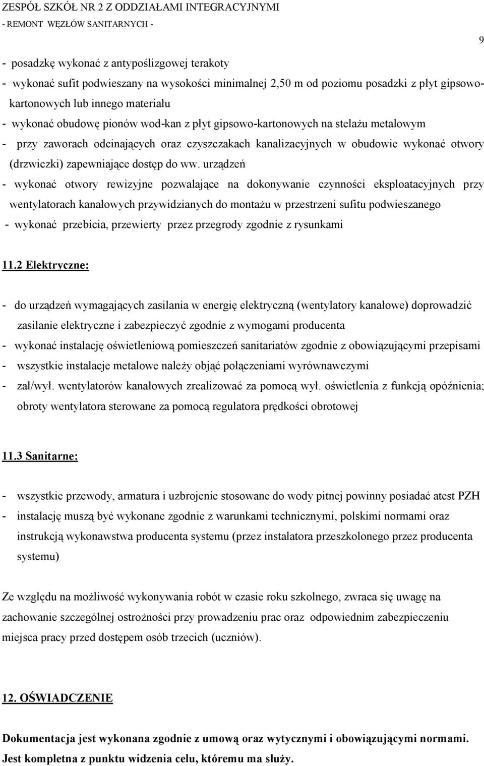 urządzeń - wykonać otwory rewizyjne pozwalające na dokonywanie czynności eksploatacyjnych przy wentylatorach kanałowych przywidzianych do montażu w przestrzeni sufitu podwieszanego - wykonać