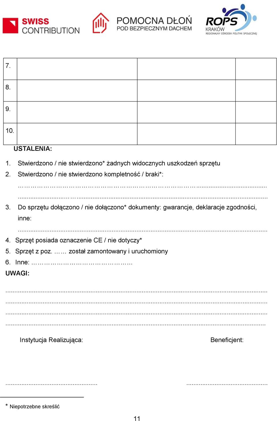 Do sprzętu dołączono / nie dołączono* dokumenty: gwarancje, deklaracje zgodności, inne:... 4.